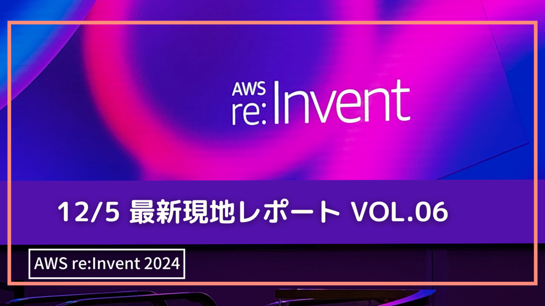 AWS re:Invent 2024 ＜Breakoutセッションレポート #GBL206-JA＞