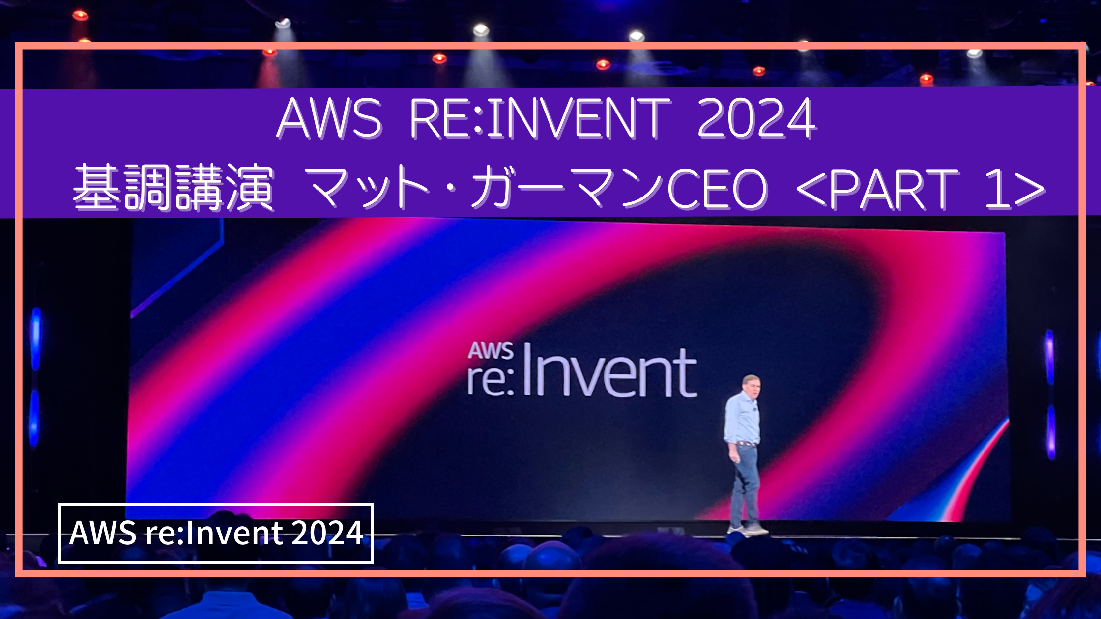 AWS re:Invent 2024 マット・ガーマンCEO 基調講演<Part 1>