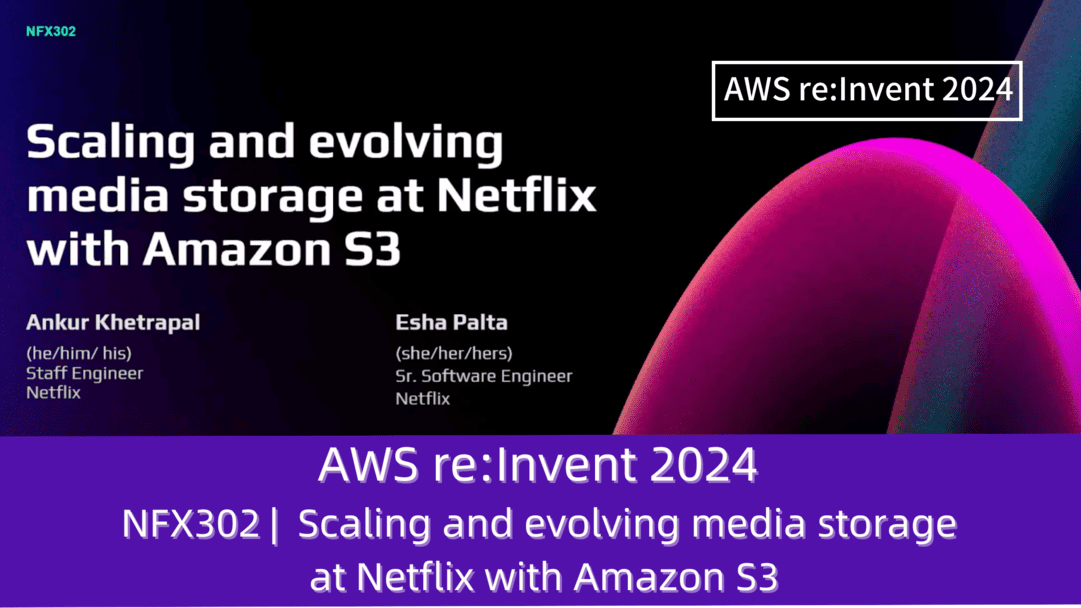 AWS re:Invent 2024　セッションレポート　#NFX302｜Amazon S3を使用したNetflixでのメディアストレージの拡張と進化