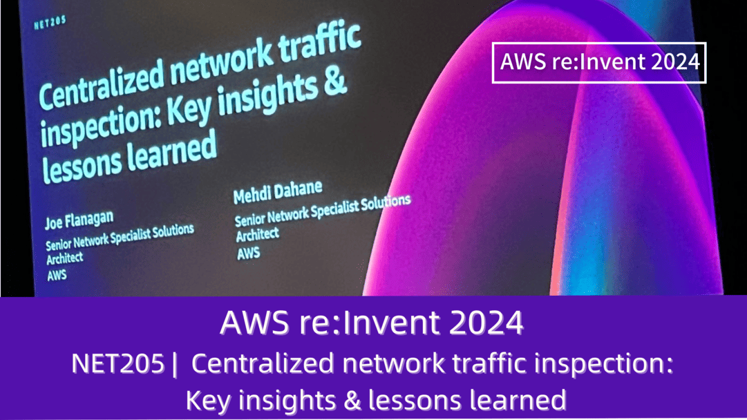 AWS re:Invent 2024 セッションレポート　#NET205｜集中型ネットワーク・トラフィック・インスペクション：重要な洞察と学び